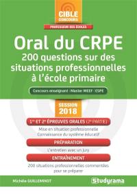 Oral du CRPE : 200 questions sur des situations professionnelles à l'école primaire : concours enseignant, master MEEF, ESPE, session 2018