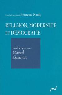Religion, modernité et démocratie en dialogue avec Marcel Gauchet