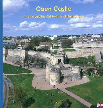 Caen castle : a ten centuries old fortress within the town