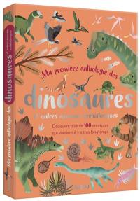 Ma première anthologie des dinosaures : et autres animaux préhistoriques : découvre plus de 100 créatures qui vivaient il y a très longtemps