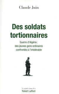 Des soldats tortionnaires : guerre d'Algérie, des jeunes gens ordinaires confrontés à l'intolérable