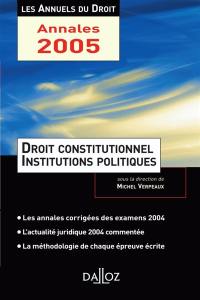 Droit constitutionnel et institutions politiques : la méthodologie de chaque épreuve écrite, les annales corrigées des examens 2004, une année d'actualité commentée
