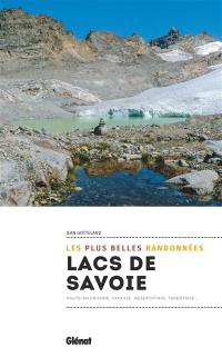 Lacs de Savoie : les plus belles randonnées : Haute-Maurienne, Vanoise, Beaufortain, Tarentaise...