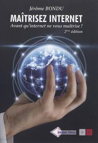 Maîtrisez Internet : avant qu'Internet ne vous maîtrise !