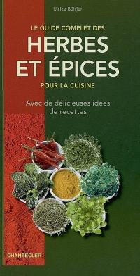 Le guide complet des herbes et épices pour la cuisine : avec de délicieuses idées de recettes