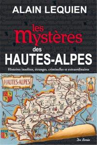 Les mystères des Hautes-Alpes : histoires insolites, étranges, criminelles et extraordinaires
