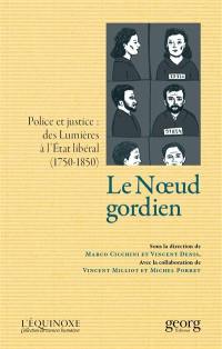 Le noeud gordien : police et justice des Lumières à l'Etat libéral (1750-1850)