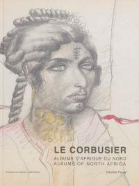 Le Corbusier : albums d'Afrique du Nord : voyages au M'Zab 1931 et 1933. Le Corbusier : albums of North Africa : travels to M'Zab 1931 and 1933
