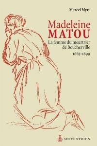 Madeleine Matou : femme du meurtrier de Boucherville, 1665-1699