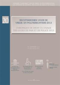 Rechtskroniek voor de vrede en politierechters 2013. Chronique de droit à l'usage des juges de paix et de police 2013