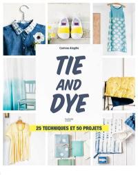 Tie and dye : 25 techniques et 50 projets