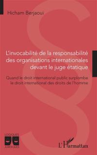 L'invocabilité de la responsabilité des organisations internationales devant le juge étatique : quand le droit international public surplombe le droit international des droits de l'homme