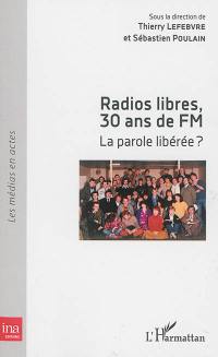 Radios libres, 30 ans de FM : la parole libérée ? : actes de colloque, Université Paris Diderot, 20-21 mai 2011