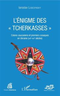 L'énigme des "Tcherkasses" : colons caucasiens et premiers cosaques en Ukraine, XIIIe-XVIe siècles