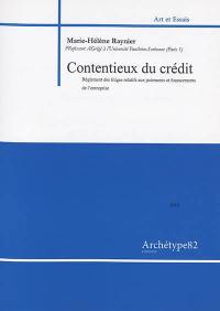 Contentieux du crédit : et des affaires : règlement des litiges relatifs aux paiements et financements de l'entreprise