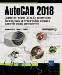AutoCAD 2018 : conception, dessin 2D et 3D, présentation : tous les outils et fonctionnalités avancées autour de projets professionnels