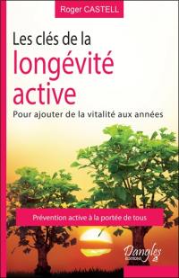 Les clés de la longévité active : pour ajouter de la vitalité aux années... et ne rien coûter à la collectivité : prévention active à la portée de tous