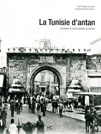 La Tunisie d'antan : la Tunisie à travers la carte postale ancienne : collection Olivier Bouze