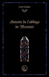 Histoire de l'abbaye de Munster. Remarques sur les premiers évêques de Strasbourg et sur la fondation de l'abbaye de Munster, avec un catalogue de tous ses abbés