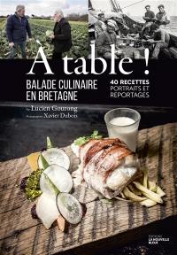 A table ! : balade culinaire en Bretagne : 40 recettes, portraits et reportages