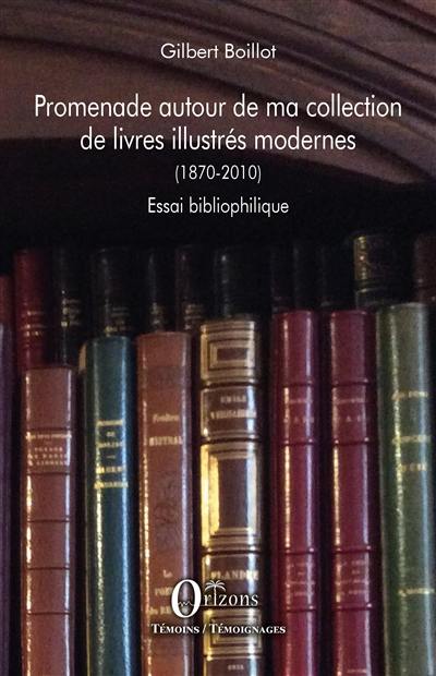 Promenade autour de ma collection de livres illustrés modernes : 1870-2010 : essai bibliophilique