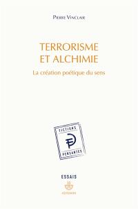 Terrorisme et alchimie : la création poétique du sens : essais