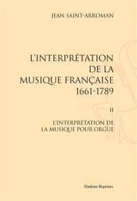 L'interprétation de la musique française : 1661-1789. Vol. 2. L'interprétation de la musique pour orgue