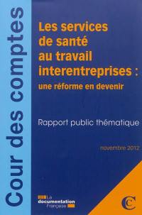 Les services de santé au travail interentreprises : une réforme en devenir : rapport public thématique, novembre 2012