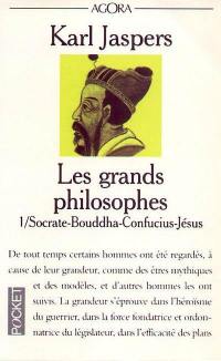 Les grands philosophes. Vol. 1. Ceux qui ont donné la mesure de l'humain : Socrate, Bouddha, Confucius, Jésus