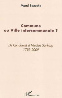 Commune ou ville intercommunale ? : de Condorcet à Nicolas Sarkozy : 1793-2009