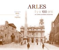 Arles : il y a 100 ans : en cartes postales anciennes