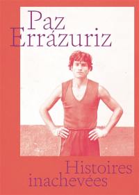 Paz Errazuriz : histoires inachevées