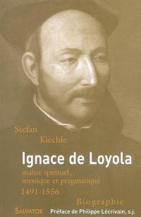 Ignace de Loyola, 1491-1556 : maître spirituel, mystique et pragmatique