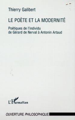 Le poète et la modernité : poétiques de l'individu de Gérard de Nerval à Antonin Artaud