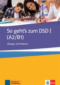 So geht's zum DSD I A2-B1 : übungs- und Testbuch