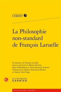 La philosophie non-standard de François Laruelle : actes du colloque de Cerisy-la-Salle, du 3 au 10 septembre 2014