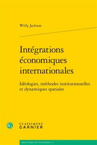 Intégrations économiques internationales : idéologies, méthodes institutionnelles et dynamiques spatiales