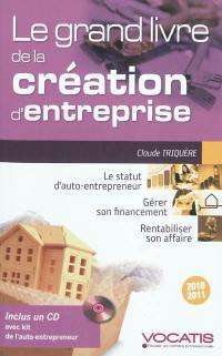 Le grand livre de la création d'entreprise 2010-2011 : le statut d'auto-entrepreneur, gérer son financement, rentabiliser son affaire
