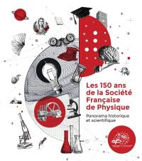 Les 150 ans de la Société française de physique : panorama historique et scientifique