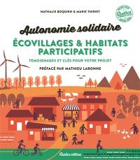 Autonomie solidaire : écovillages & habitats participatifs : témoignages et clés pour votre projet