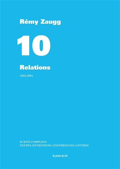 Ecrits complets : textes, entretiens, conférences, lettres. Vol. 10. Relations : 1982-2004