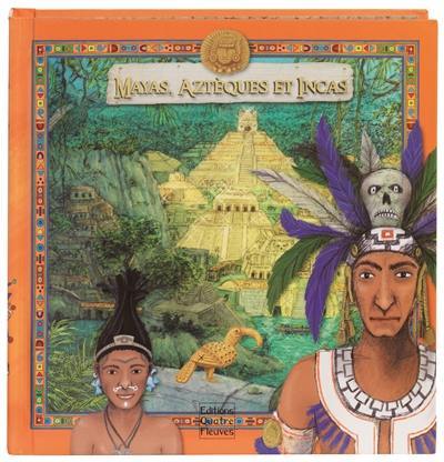 Mayas, Aztèques et Incas