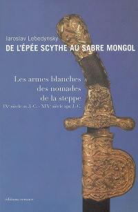 De l'épée scythe au sabre mongol : les armes blanches des nomades de la steppe : IXe siècle av. J.-C.-XIXe siècle apr. J.-C.