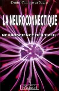 La neuroconnectique. Vol. 1. Neuroscience de l'éveil, de la conscience et de l'intelligence