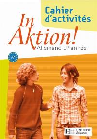 In Aktion ! allemand 1re année, A1 : cahier d'activités