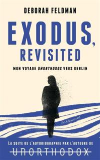 Exodus, revisited : mon voyage unorthodox vers Berlin
