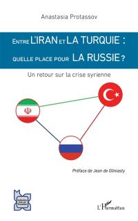 Entre l'Iran et la Turquie : quelle place pour la Russie ? : un retour sur la crise syrienne