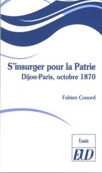 S'insurger pour la patrie : Dijon-Paris, octobre 1870