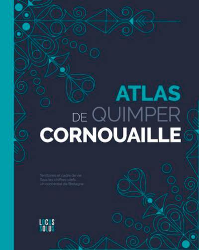 Atlas de Quimper Cornouaille : clés, cartes et datavisions d'un territoire qui nourrit votre inspiration