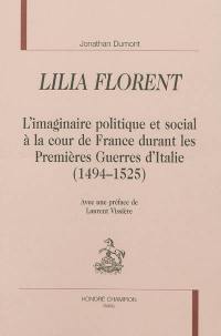 Lilia florent : l'imaginaire politique et social à la cour de France durant les Premières Guerres d'Italie (1494-1525)